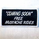 COMING SOON MUSTACHE RIDES 4 inch PATCH (Sold by the piece or dozen ) -* CLOSEOUT AS LOW AS .75 CENTS EA