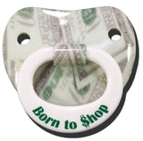 BORN TO SHOP MONEY BILLY BOB TODDLER PACIFIER ( sold by  the piece )