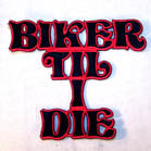 BIKER TIL I DIE 4 INCH PATCH (Sold by the piece OR dozen ) CLOSEOUT AS LOW AS .75 CENTS EA