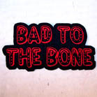 BAD TO THE BONE 4 INCH PATCH (Sold by the piece OR dozen ) CLOSEOUT AS LOW AS .75 CENTS EA