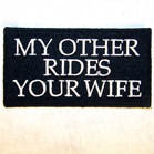 MY OTHER RIDES YOUR WIFE 3 INCH PATCH ( Sold by the piece or dozen ) *- CLOSEOUT AS LOW AS 50 CENTS EA